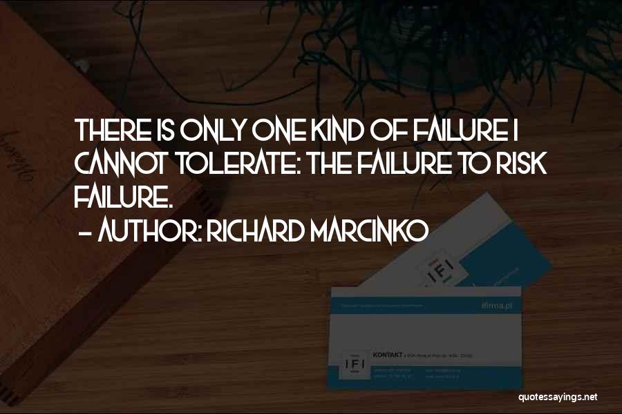 Richard Marcinko Quotes: There Is Only One Kind Of Failure I Cannot Tolerate: The Failure To Risk Failure.