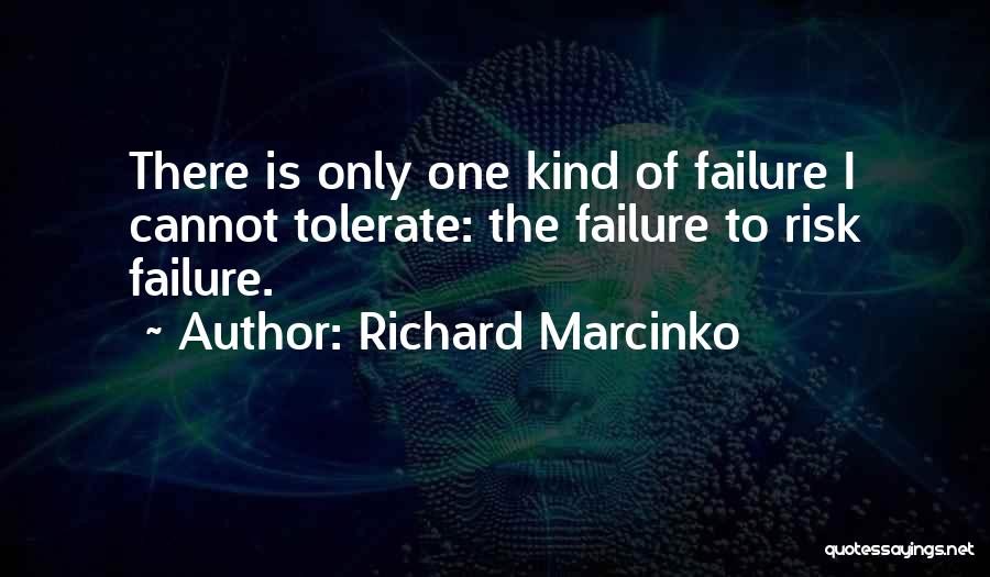 Richard Marcinko Quotes: There Is Only One Kind Of Failure I Cannot Tolerate: The Failure To Risk Failure.