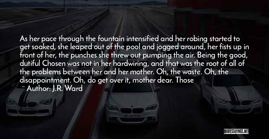 J.R. Ward Quotes: As Her Pace Through The Fountain Intensified And Her Robing Started To Get Soaked, She Leaped Out Of The Pool