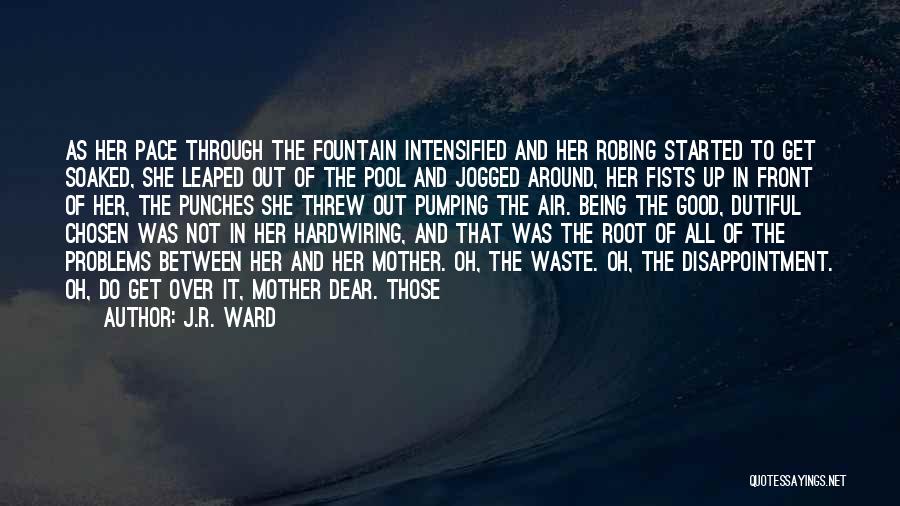 J.R. Ward Quotes: As Her Pace Through The Fountain Intensified And Her Robing Started To Get Soaked, She Leaped Out Of The Pool