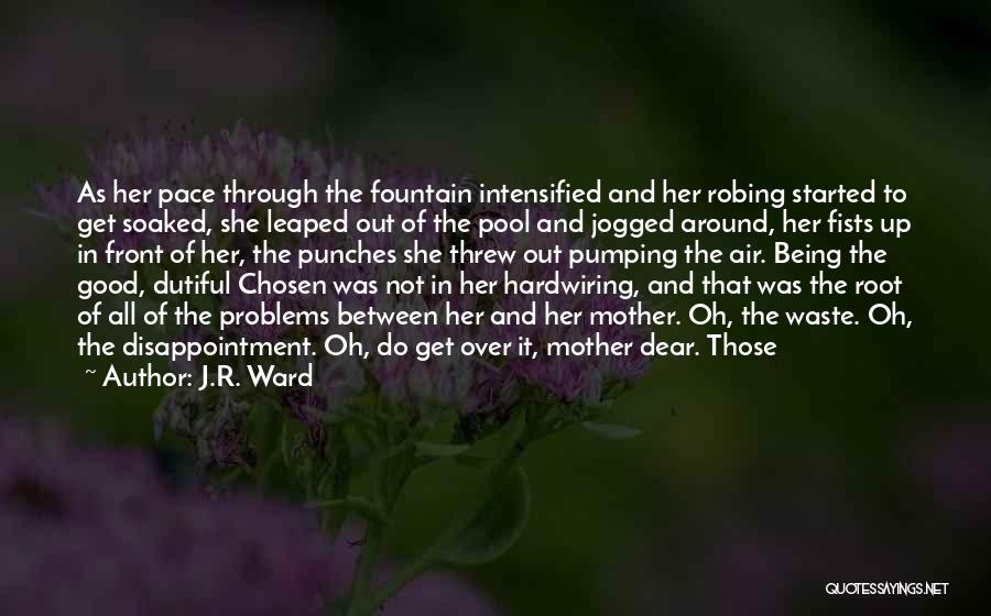 J.R. Ward Quotes: As Her Pace Through The Fountain Intensified And Her Robing Started To Get Soaked, She Leaped Out Of The Pool