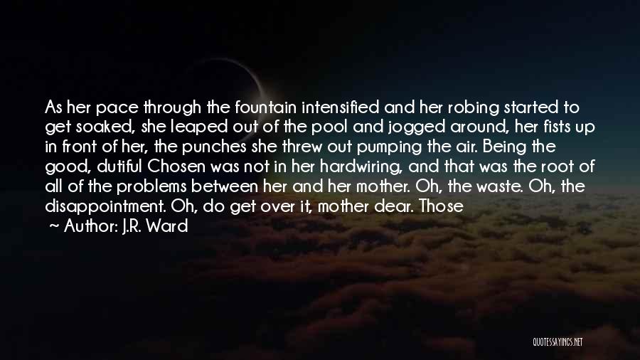 J.R. Ward Quotes: As Her Pace Through The Fountain Intensified And Her Robing Started To Get Soaked, She Leaped Out Of The Pool