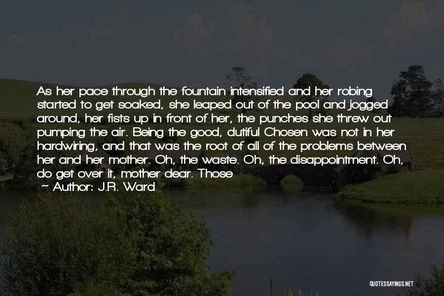 J.R. Ward Quotes: As Her Pace Through The Fountain Intensified And Her Robing Started To Get Soaked, She Leaped Out Of The Pool