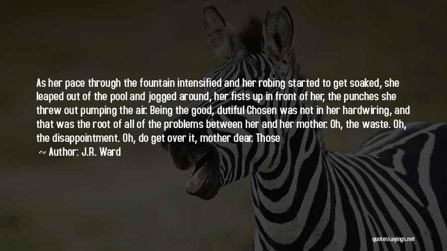 J.R. Ward Quotes: As Her Pace Through The Fountain Intensified And Her Robing Started To Get Soaked, She Leaped Out Of The Pool