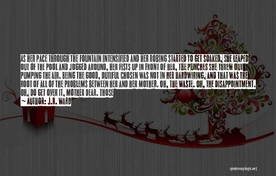 J.R. Ward Quotes: As Her Pace Through The Fountain Intensified And Her Robing Started To Get Soaked, She Leaped Out Of The Pool