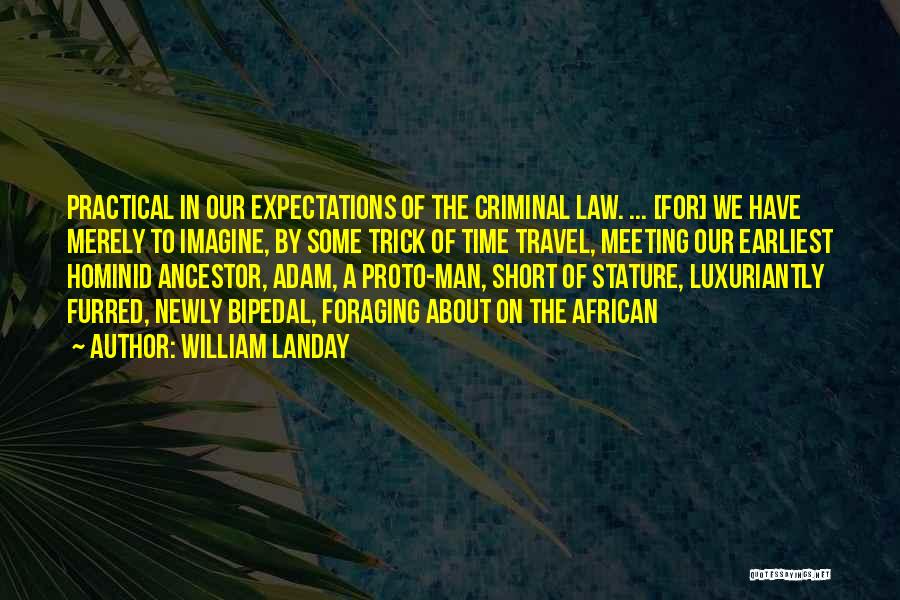 William Landay Quotes: Practical In Our Expectations Of The Criminal Law. ... [for] We Have Merely To Imagine, By Some Trick Of Time