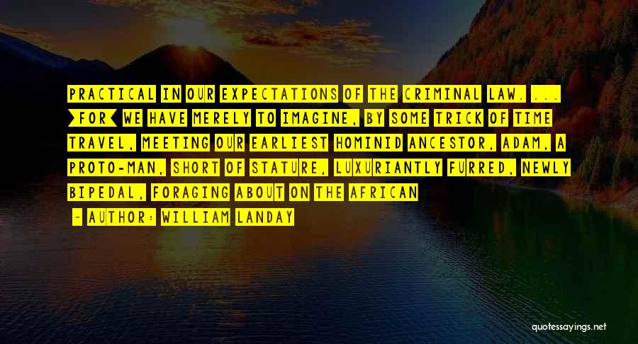 William Landay Quotes: Practical In Our Expectations Of The Criminal Law. ... [for] We Have Merely To Imagine, By Some Trick Of Time