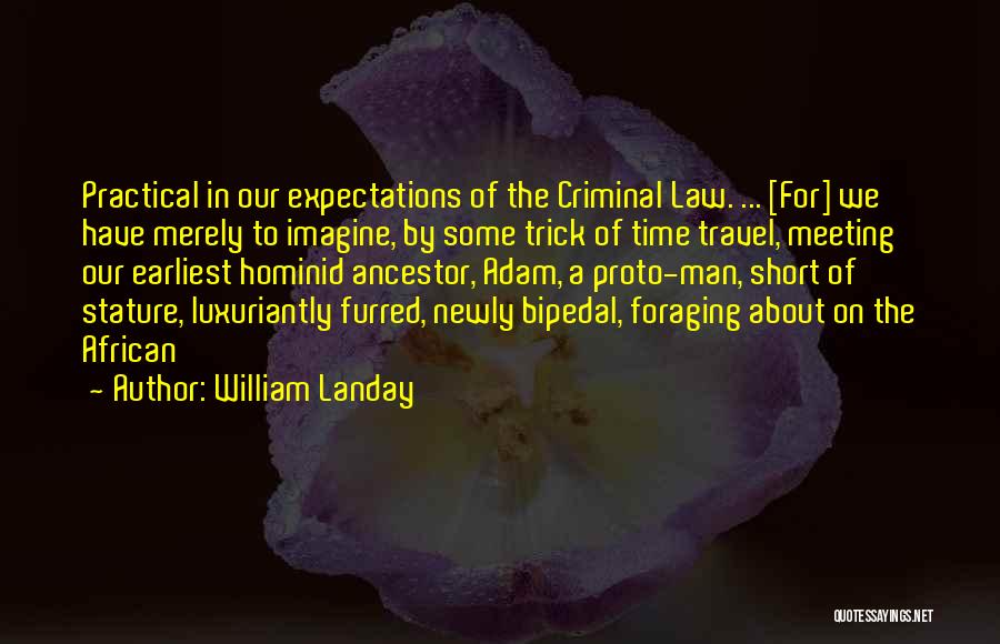 William Landay Quotes: Practical In Our Expectations Of The Criminal Law. ... [for] We Have Merely To Imagine, By Some Trick Of Time