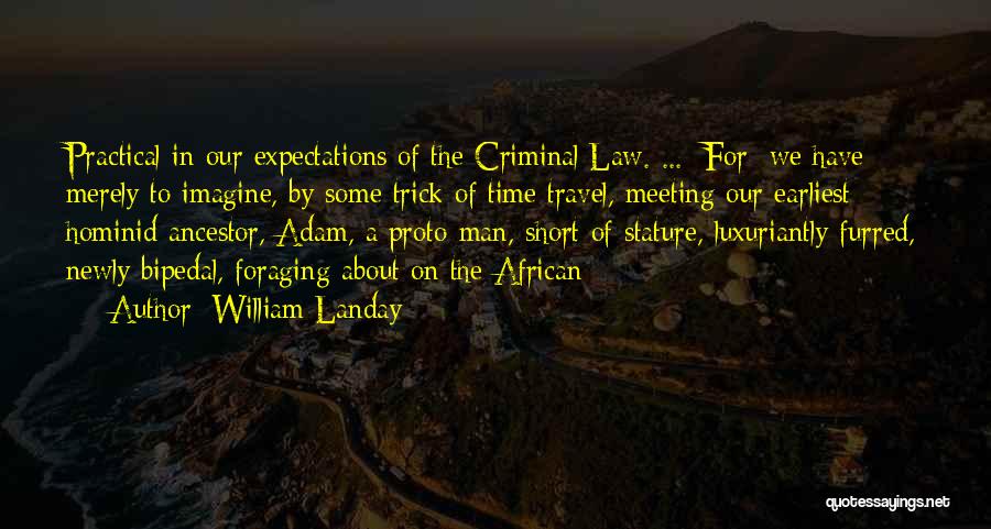 William Landay Quotes: Practical In Our Expectations Of The Criminal Law. ... [for] We Have Merely To Imagine, By Some Trick Of Time