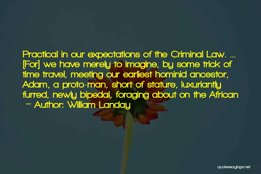 William Landay Quotes: Practical In Our Expectations Of The Criminal Law. ... [for] We Have Merely To Imagine, By Some Trick Of Time