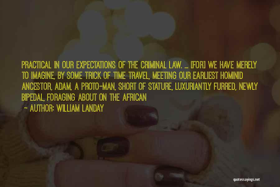 William Landay Quotes: Practical In Our Expectations Of The Criminal Law. ... [for] We Have Merely To Imagine, By Some Trick Of Time