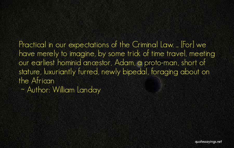 William Landay Quotes: Practical In Our Expectations Of The Criminal Law. ... [for] We Have Merely To Imagine, By Some Trick Of Time
