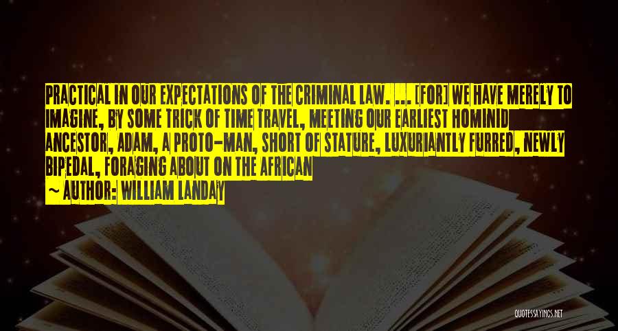 William Landay Quotes: Practical In Our Expectations Of The Criminal Law. ... [for] We Have Merely To Imagine, By Some Trick Of Time