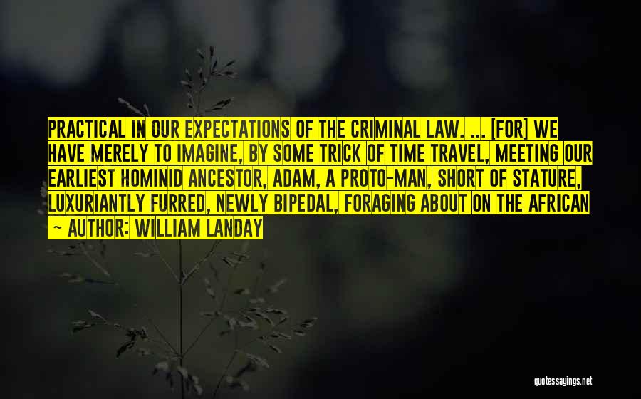 William Landay Quotes: Practical In Our Expectations Of The Criminal Law. ... [for] We Have Merely To Imagine, By Some Trick Of Time