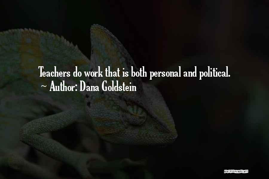 Dana Goldstein Quotes: Teachers Do Work That Is Both Personal And Political.