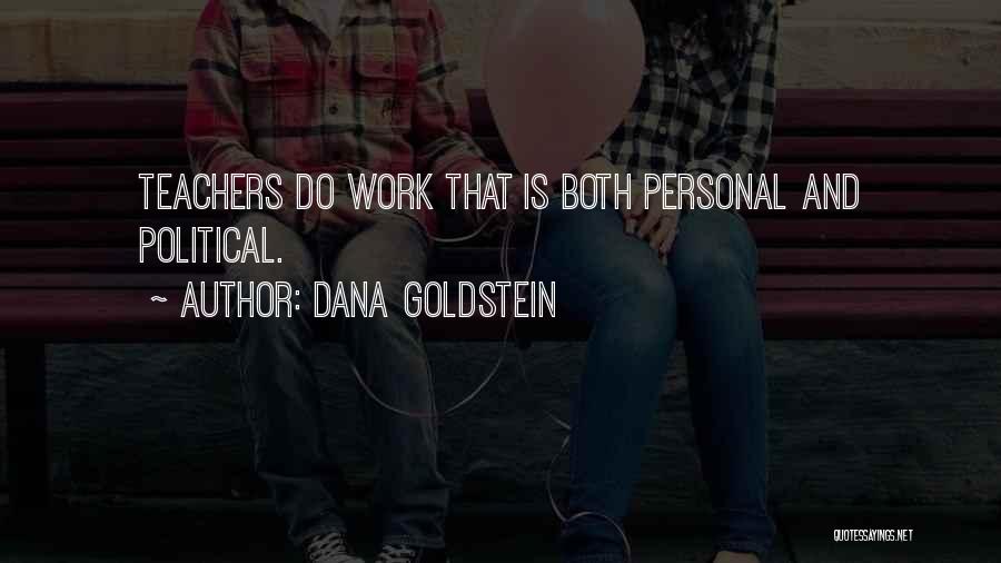 Dana Goldstein Quotes: Teachers Do Work That Is Both Personal And Political.