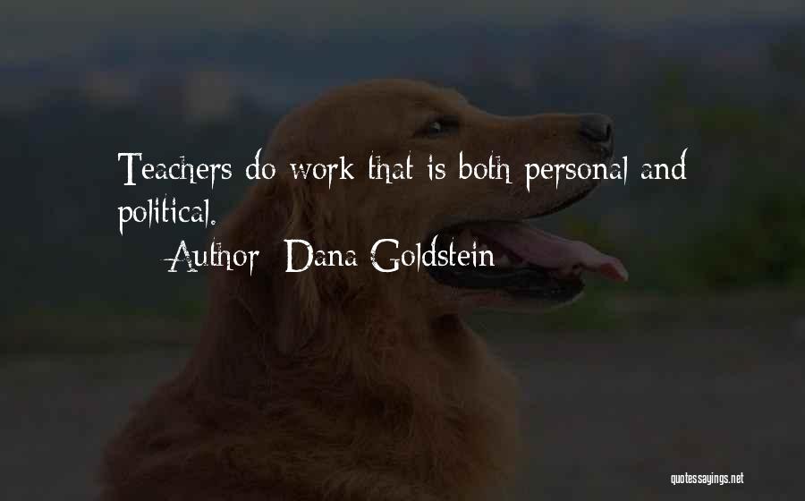 Dana Goldstein Quotes: Teachers Do Work That Is Both Personal And Political.