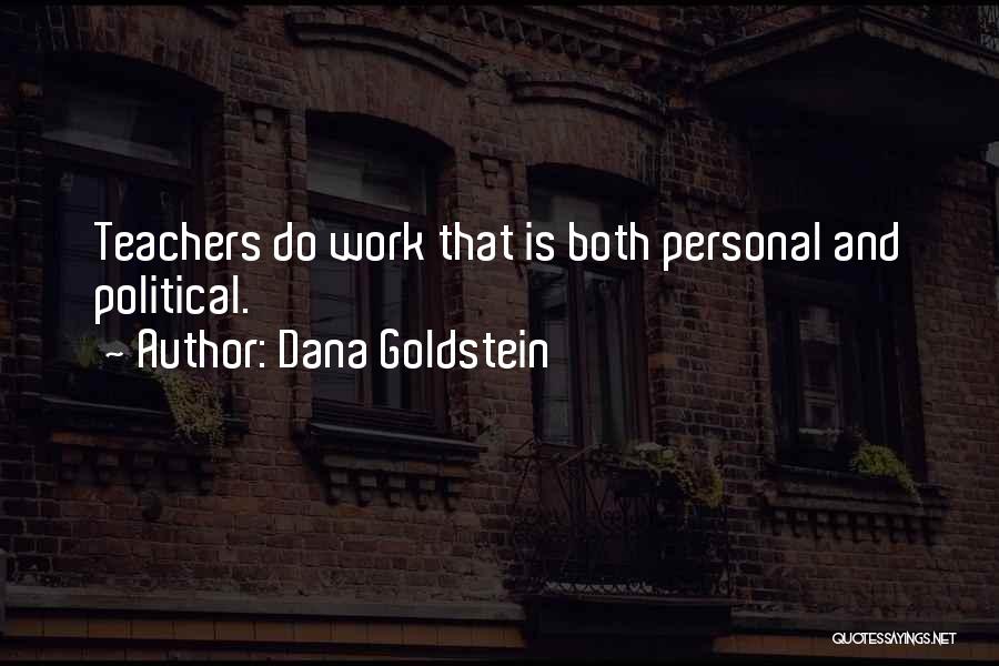Dana Goldstein Quotes: Teachers Do Work That Is Both Personal And Political.