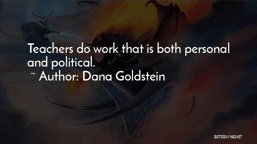 Dana Goldstein Quotes: Teachers Do Work That Is Both Personal And Political.