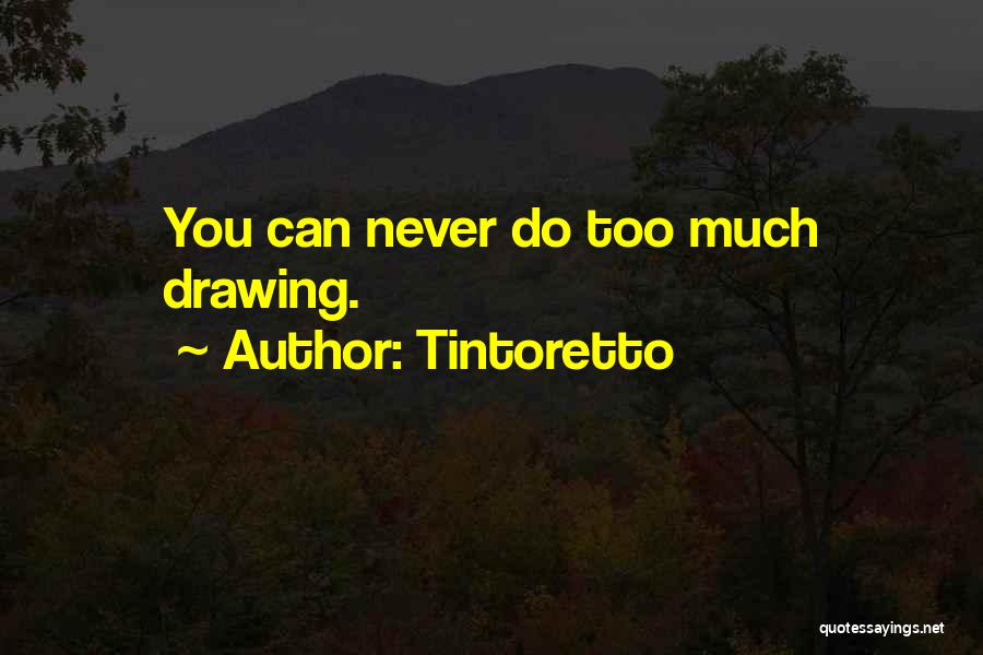 Tintoretto Quotes: You Can Never Do Too Much Drawing.