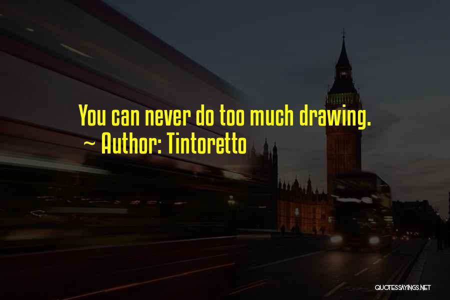 Tintoretto Quotes: You Can Never Do Too Much Drawing.