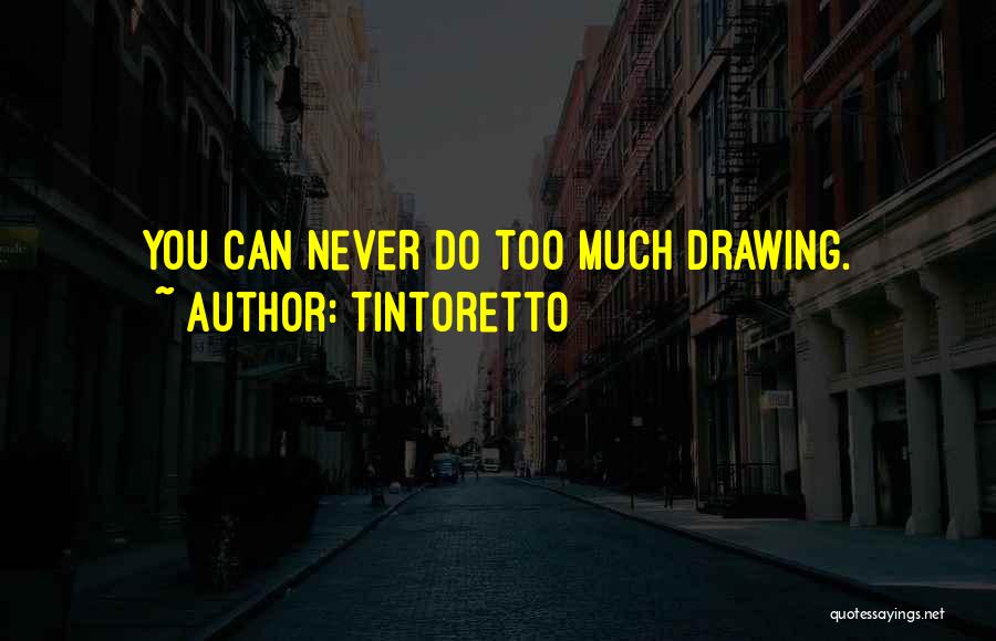 Tintoretto Quotes: You Can Never Do Too Much Drawing.