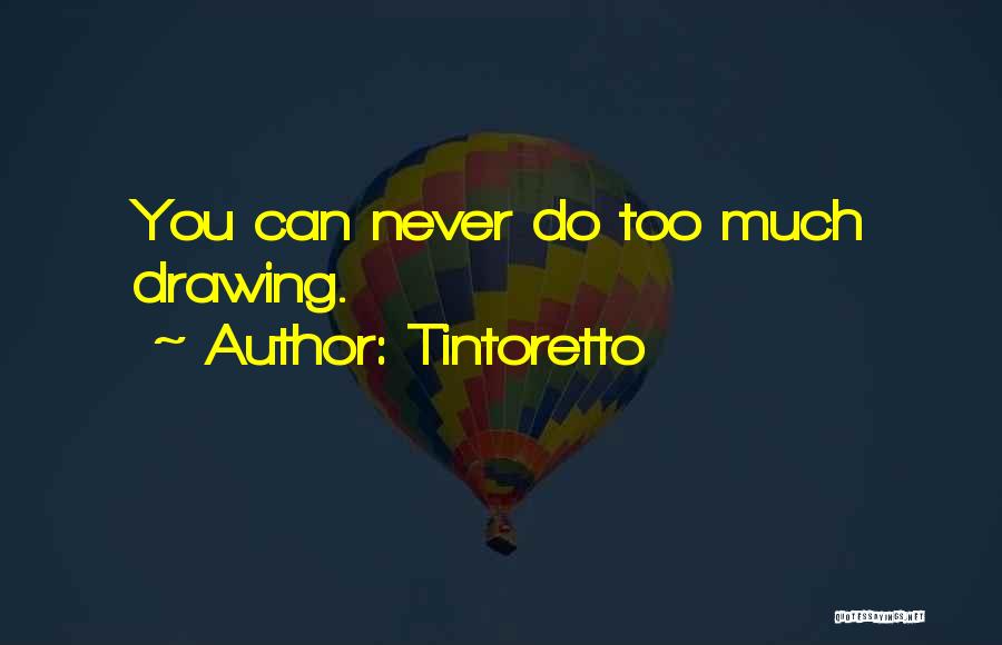 Tintoretto Quotes: You Can Never Do Too Much Drawing.