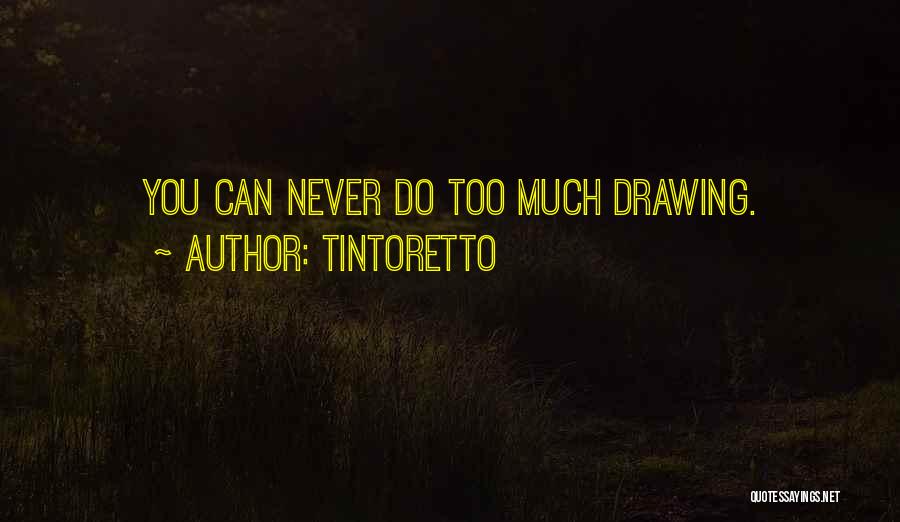 Tintoretto Quotes: You Can Never Do Too Much Drawing.