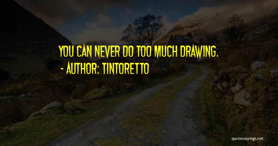 Tintoretto Quotes: You Can Never Do Too Much Drawing.