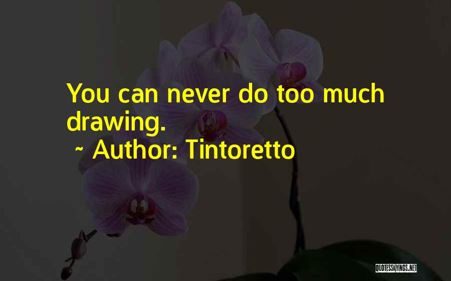 Tintoretto Quotes: You Can Never Do Too Much Drawing.