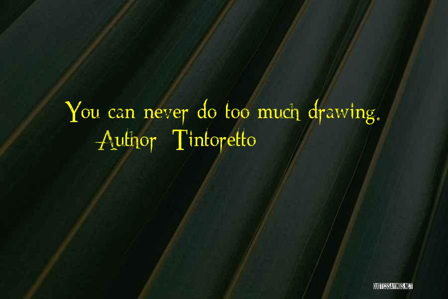 Tintoretto Quotes: You Can Never Do Too Much Drawing.
