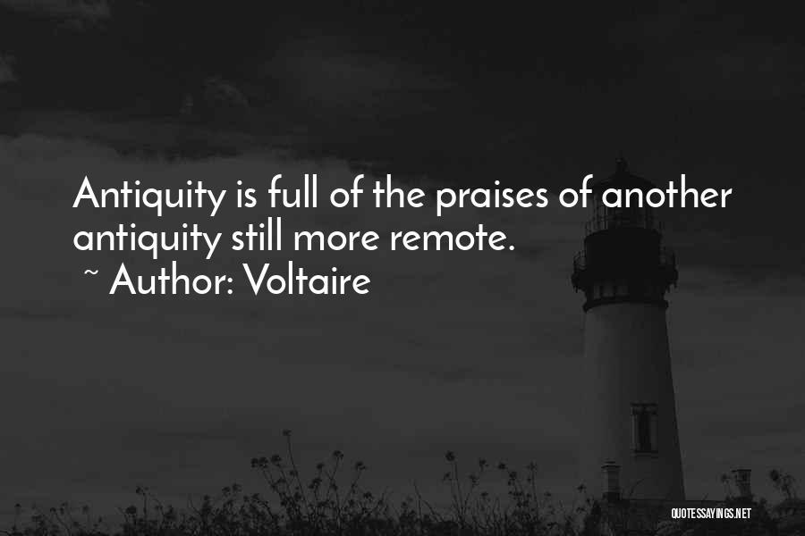 Voltaire Quotes: Antiquity Is Full Of The Praises Of Another Antiquity Still More Remote.