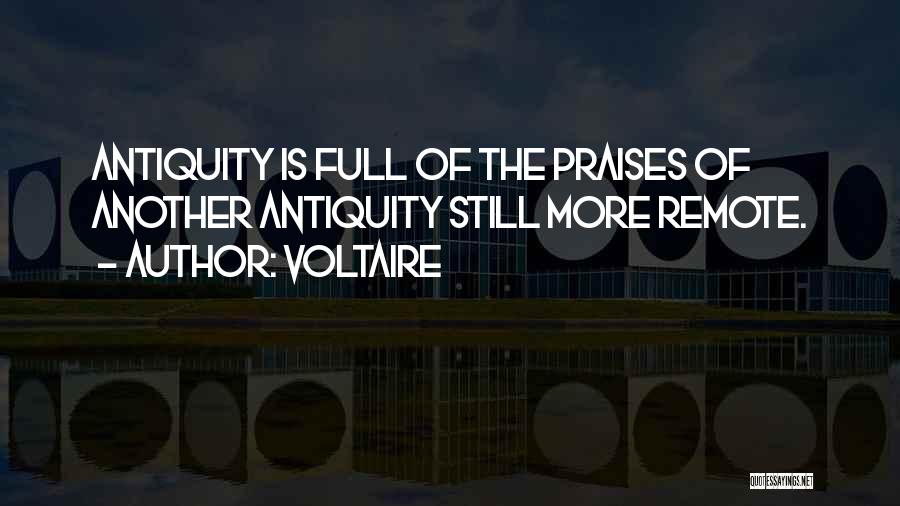 Voltaire Quotes: Antiquity Is Full Of The Praises Of Another Antiquity Still More Remote.