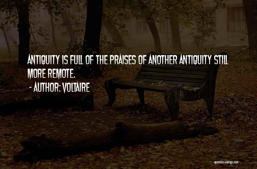 Voltaire Quotes: Antiquity Is Full Of The Praises Of Another Antiquity Still More Remote.