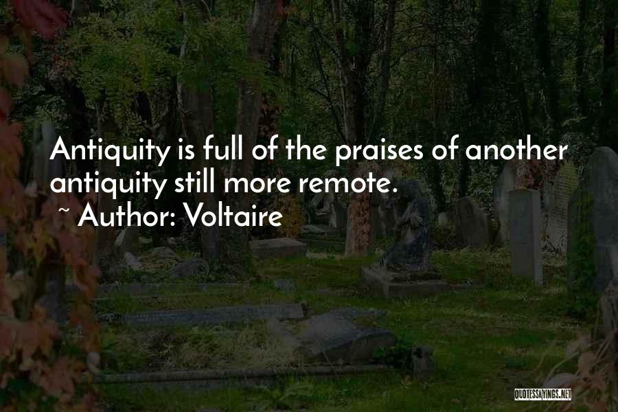 Voltaire Quotes: Antiquity Is Full Of The Praises Of Another Antiquity Still More Remote.