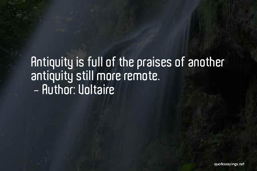 Voltaire Quotes: Antiquity Is Full Of The Praises Of Another Antiquity Still More Remote.