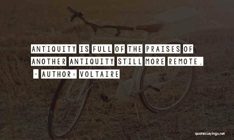 Voltaire Quotes: Antiquity Is Full Of The Praises Of Another Antiquity Still More Remote.