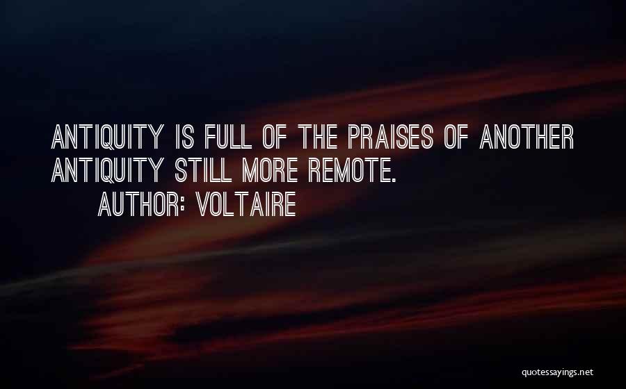 Voltaire Quotes: Antiquity Is Full Of The Praises Of Another Antiquity Still More Remote.