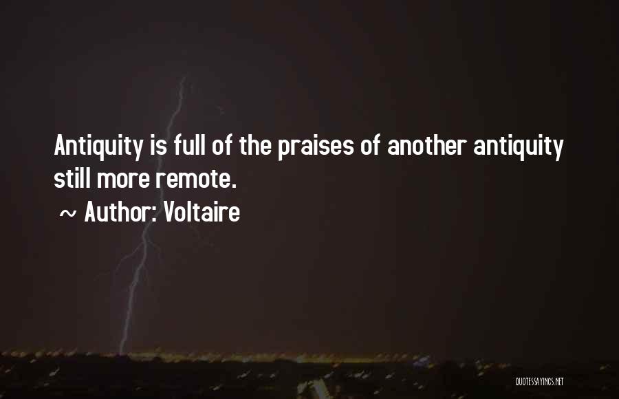 Voltaire Quotes: Antiquity Is Full Of The Praises Of Another Antiquity Still More Remote.