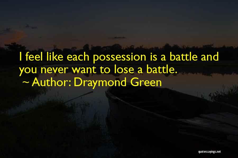 Draymond Green Quotes: I Feel Like Each Possession Is A Battle And You Never Want To Lose A Battle.
