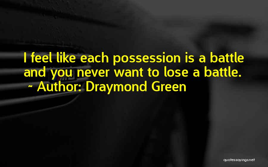 Draymond Green Quotes: I Feel Like Each Possession Is A Battle And You Never Want To Lose A Battle.