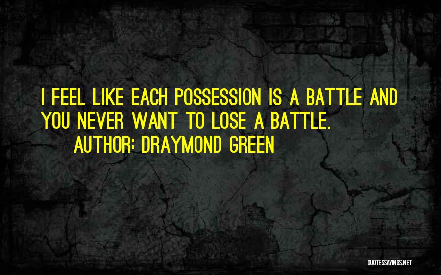 Draymond Green Quotes: I Feel Like Each Possession Is A Battle And You Never Want To Lose A Battle.