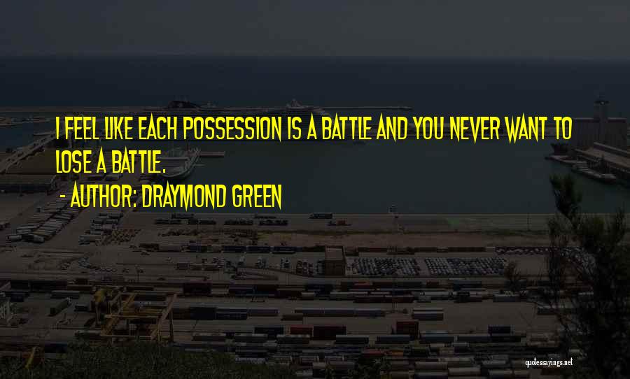 Draymond Green Quotes: I Feel Like Each Possession Is A Battle And You Never Want To Lose A Battle.