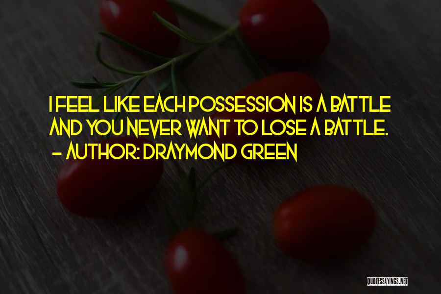 Draymond Green Quotes: I Feel Like Each Possession Is A Battle And You Never Want To Lose A Battle.
