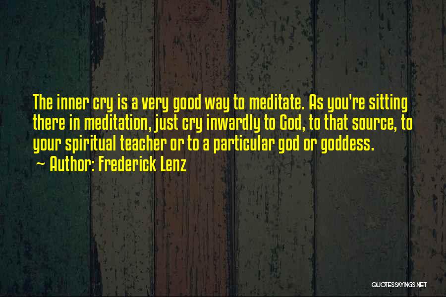 Frederick Lenz Quotes: The Inner Cry Is A Very Good Way To Meditate. As You're Sitting There In Meditation, Just Cry Inwardly To