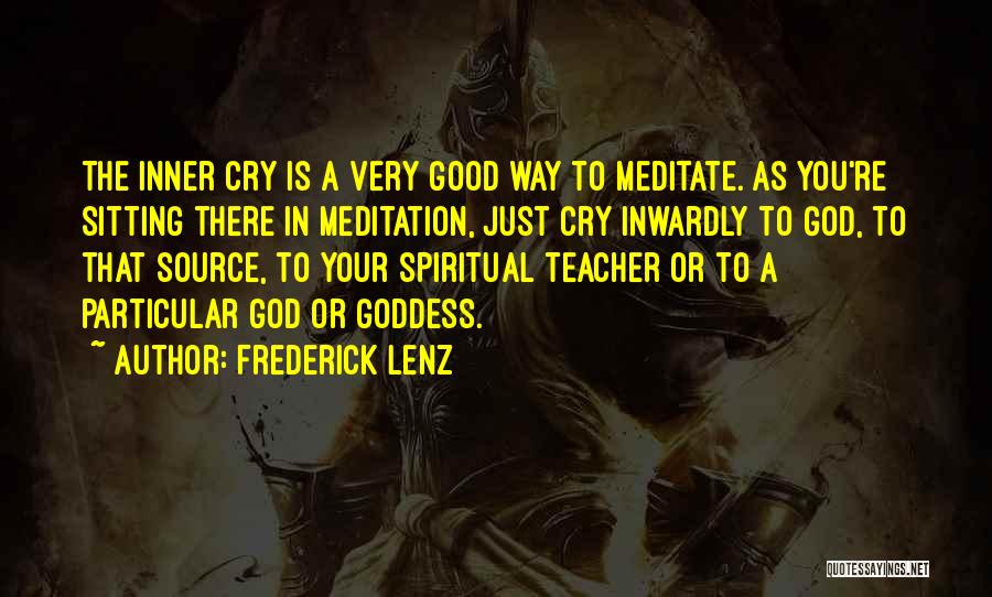Frederick Lenz Quotes: The Inner Cry Is A Very Good Way To Meditate. As You're Sitting There In Meditation, Just Cry Inwardly To