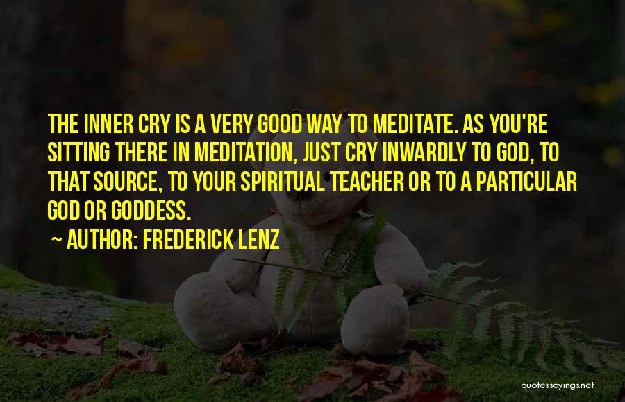 Frederick Lenz Quotes: The Inner Cry Is A Very Good Way To Meditate. As You're Sitting There In Meditation, Just Cry Inwardly To
