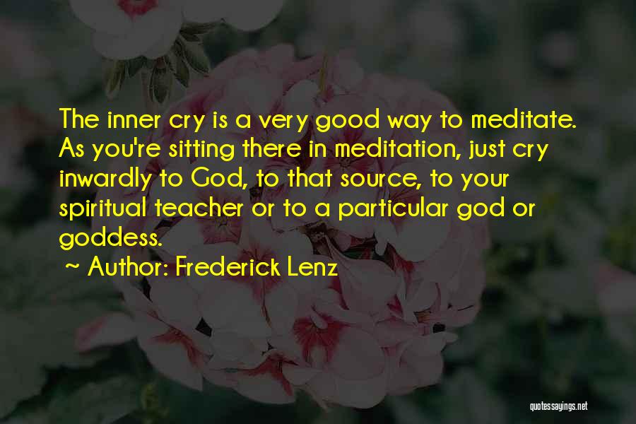 Frederick Lenz Quotes: The Inner Cry Is A Very Good Way To Meditate. As You're Sitting There In Meditation, Just Cry Inwardly To