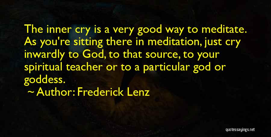 Frederick Lenz Quotes: The Inner Cry Is A Very Good Way To Meditate. As You're Sitting There In Meditation, Just Cry Inwardly To