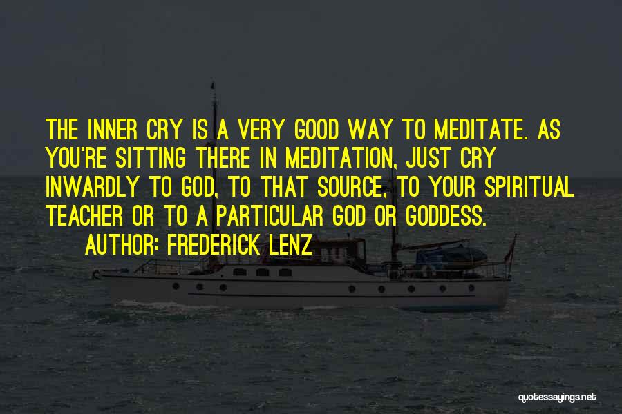 Frederick Lenz Quotes: The Inner Cry Is A Very Good Way To Meditate. As You're Sitting There In Meditation, Just Cry Inwardly To